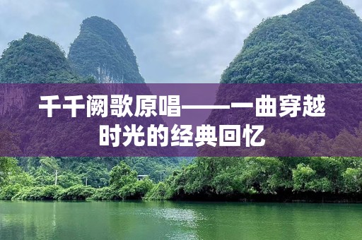 千千阙歌原唱——一曲穿越时光的经典回忆
