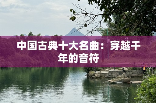 中国古典十大名曲：穿越千年的音符