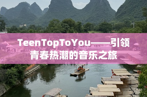 TeenTopToYou——引领青春热潮的音乐之旅