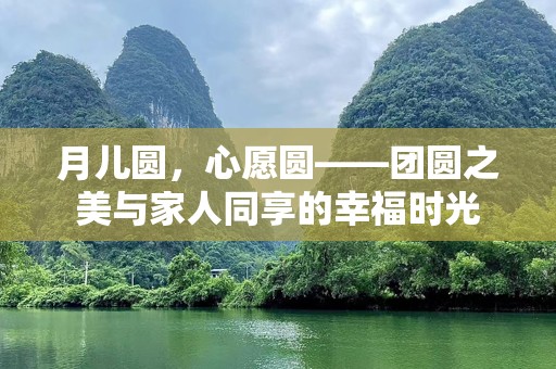 月儿圆，心愿圆——团圆之美与家人同享的幸福时光