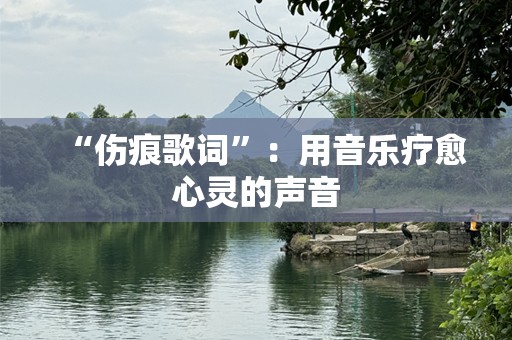 “伤痕歌词”：用音乐疗愈心灵的声音
