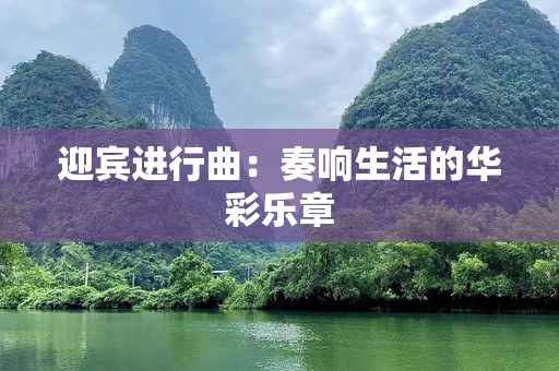 迎宾进行曲：奏响生活的华彩乐章