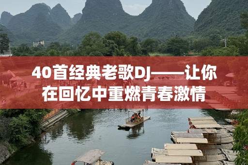 40首经典老歌DJ——让你在回忆中重燃青春激情