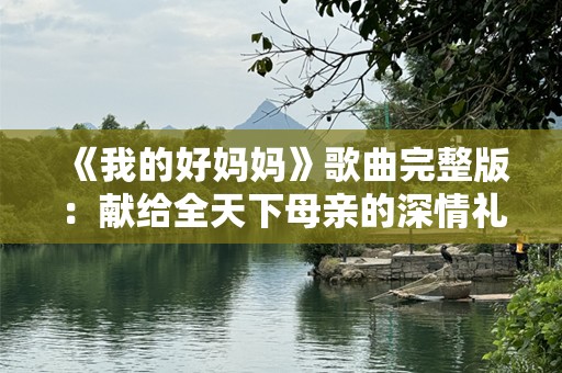 《我的好妈妈》歌曲完整版：献给全天下母亲的深情礼赞