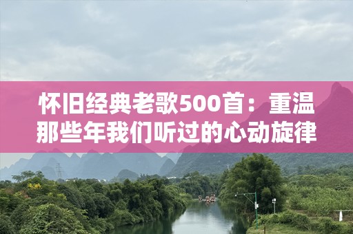 怀旧经典老歌500首：重温那些年我们听过的心动旋律