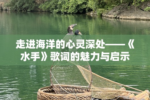 走进海洋的心灵深处——《水手》歌词的魅力与启示
