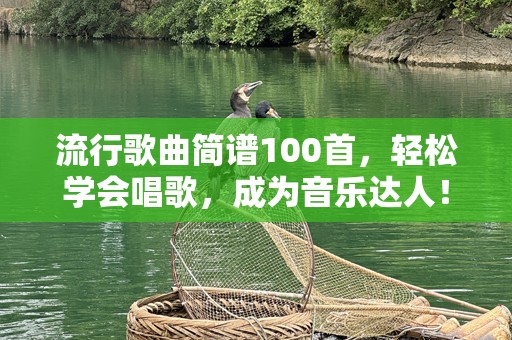 流行歌曲简谱100首，轻松学会唱歌，成为音乐达人！