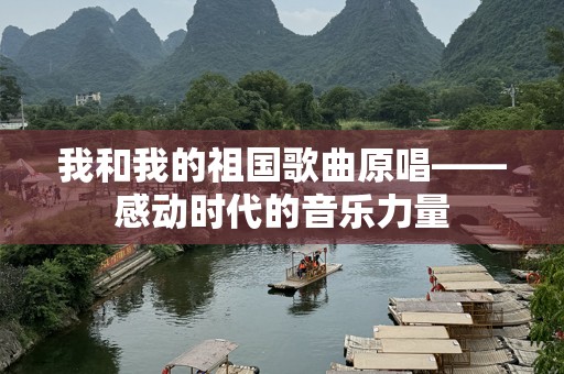 我和我的祖国歌曲原唱——感动时代的音乐力量