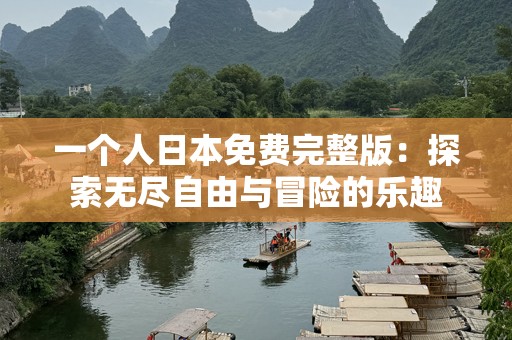 一个人日本免费完整版：探索无尽自由与冒险的乐趣