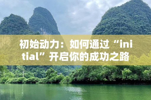 初始动力：如何通过“initial”开启你的成功之路