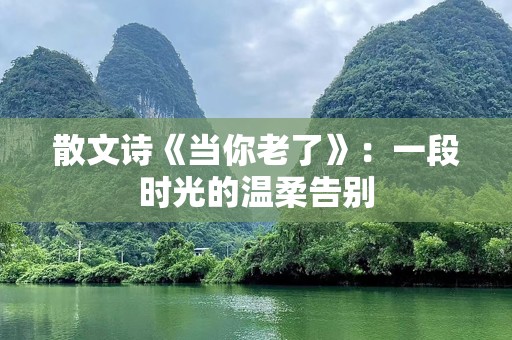 散文诗《当你老了》：一段时光的温柔告别