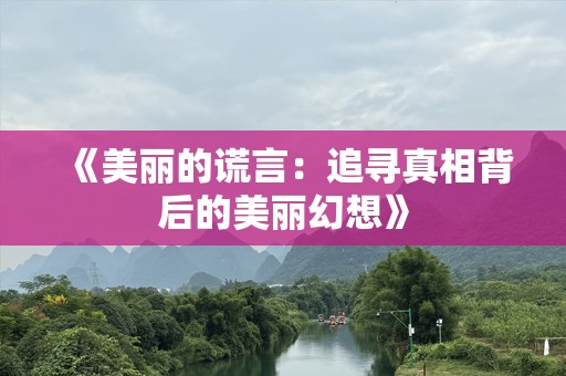 《美丽的谎言：追寻真相背后的美丽幻想》