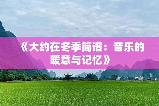《大约在冬季简谱：音乐的暖意与记忆》