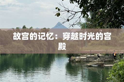 故宫的记忆：穿越时光的宫殿