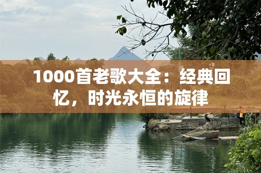 1000首老歌大全：经典回忆，时光永恒的旋律