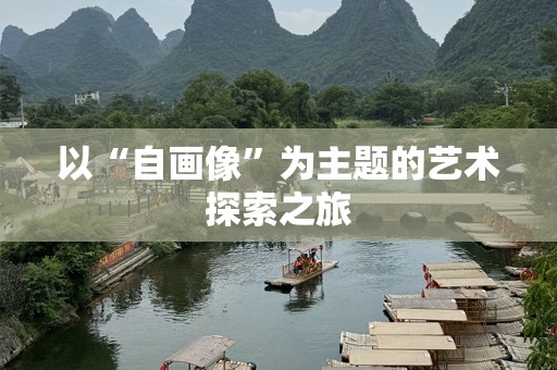 以“自画像”为主题的艺术探索之旅