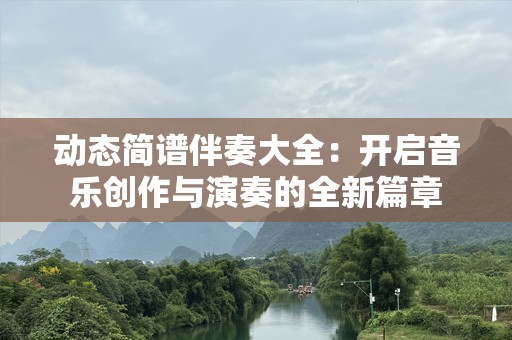 动态简谱伴奏大全：开启音乐创作与演奏的全新篇章