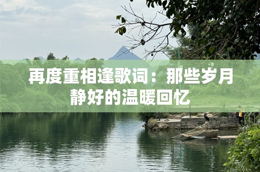 再度重相逢歌词：那些岁月静好的温暖回忆