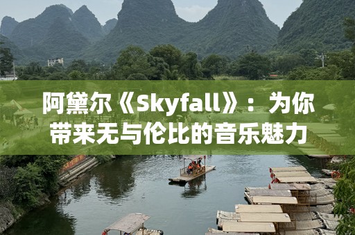 阿黛尔《Skyfall》：为你带来无与伦比的音乐魅力