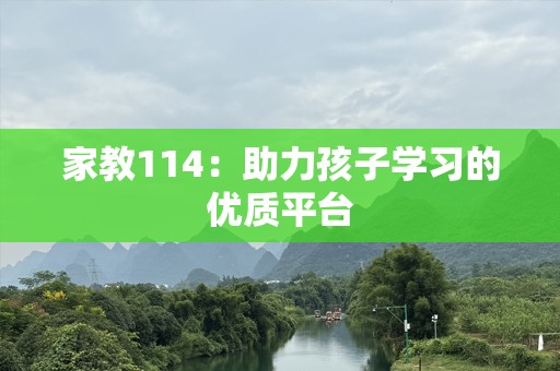 家教114：助力孩子学习的优质平台