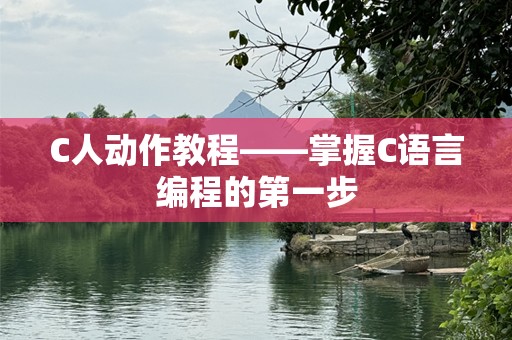 C人动作教程——掌握C语言编程的第一步