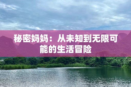 秘密妈妈：从未知到无限可能的生活冒险