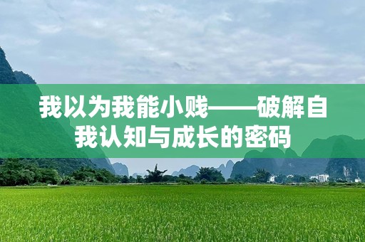 我以为我能小贱——破解自我认知与成长的密码