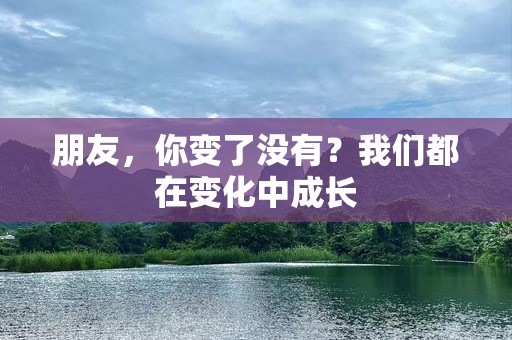 朋友，你变了没有？我们都在变化中成长