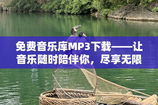 免费音乐库MP3下载——让音乐随时陪伴你，尽享无限畅听