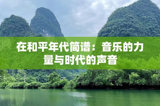 在和平年代简谱：音乐的力量与时代的声音