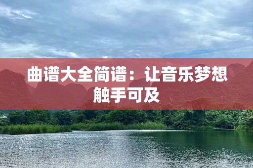 曲谱大全简谱：让音乐梦想触手可及