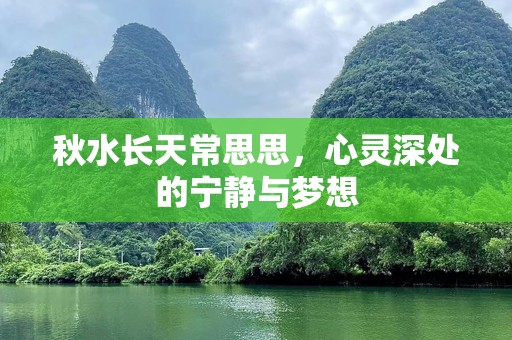 秋水长天常思思，心灵深处的宁静与梦想