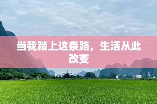 当我踏上这条路，生活从此改变