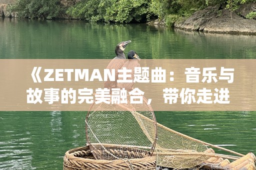 《ZETMAN主题曲：音乐与故事的完美融合，带你走进未来的战斗世界》