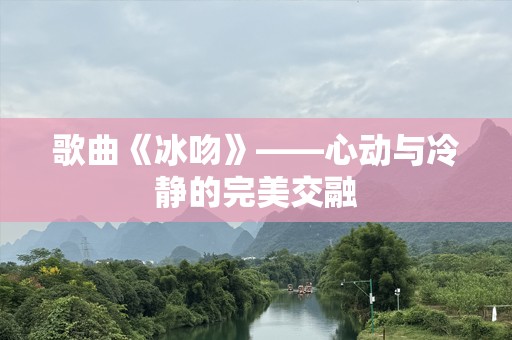 歌曲《冰吻》——心动与冷静的完美交融