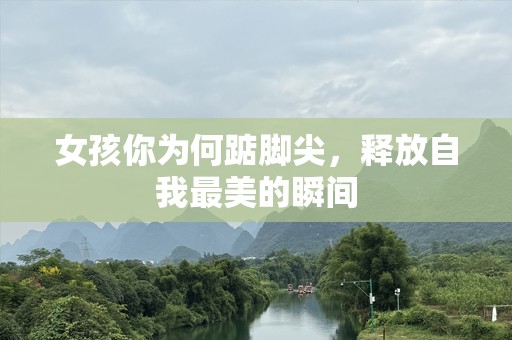 女孩你为何踮脚尖，释放自我最美的瞬间