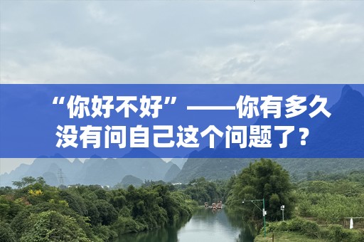 “你好不好”——你有多久没有问自己这个问题了？