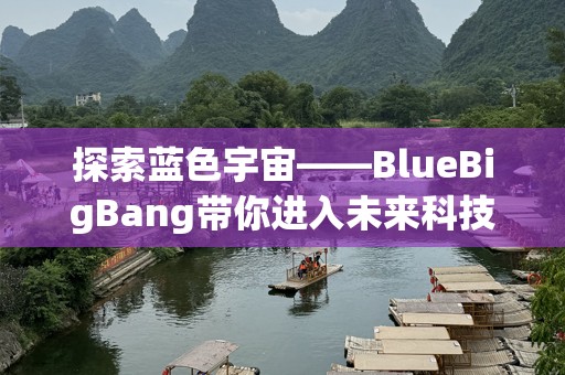 探索蓝色宇宙——BlueBigBang带你进入未来科技的全新世界