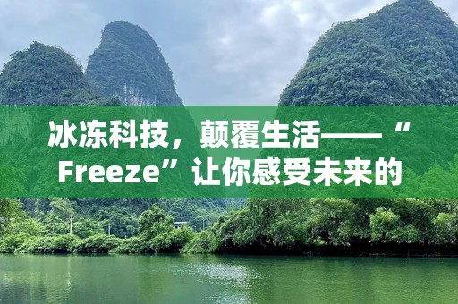 冰冻科技，颠覆生活——“Freeze”让你感受未来的凉爽