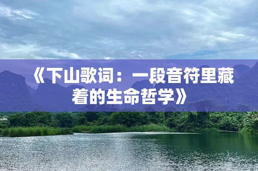 《下山歌词：一段音符里藏着的生命哲学》