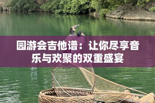 园游会吉他谱：让你尽享音乐与欢聚的双重盛宴