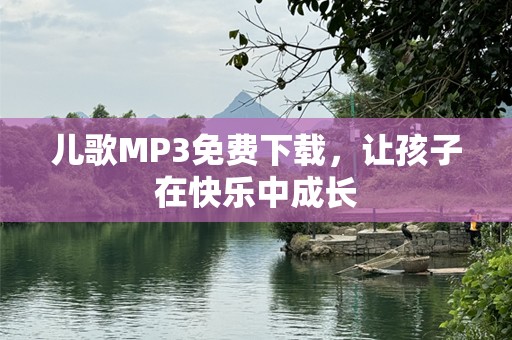 儿歌MP3免费下载，让孩子在快乐中成长