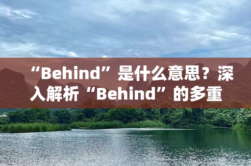 “Behind”是什么意思？深入解析“Behind”的多重含义与应用