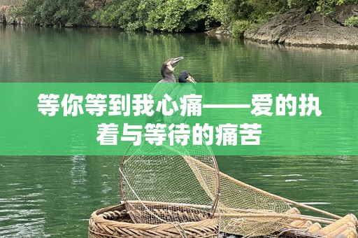 等你等到我心痛——爱的执着与等待的痛苦