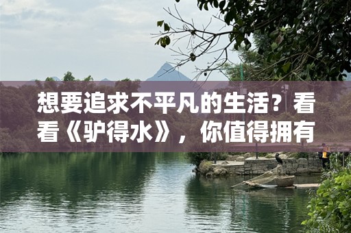 想要追求不平凡的生活？看看《驴得水》，你值得拥有