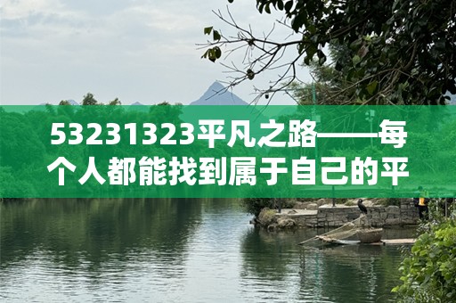 53231323平凡之路——每个人都能找到属于自己的平凡光辉