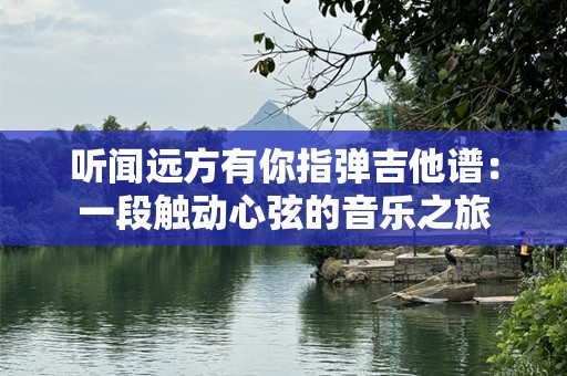 听闻远方有你指弹吉他谱：一段触动心弦的音乐之旅