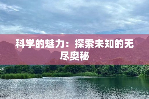 科学的魅力：探索未知的无尽奥秘