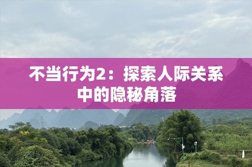 不当行为2：探索人际关系中的隐秘角落
