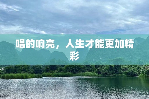 唱的响亮，人生才能更加精彩